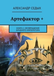 Артефактор +. Книга 2. Возвращение блудного императора