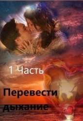 Перевести Дыхание. Часть 1 (СИ)