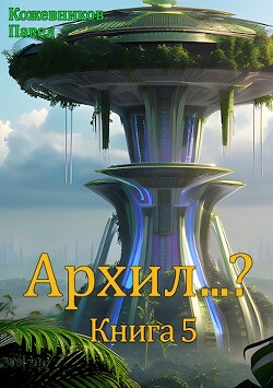 Архил…? Книга 5 (СИ)