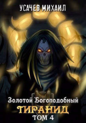 Золотой Богоподобный Тиранид. Том 4 (СИ)