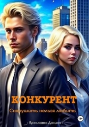 Конкурент. Сокрушить нельзя любить (СИ)