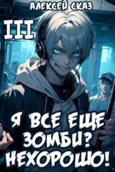 Я все еще зомби? Нехорошо&#33; Книга III (СИ)