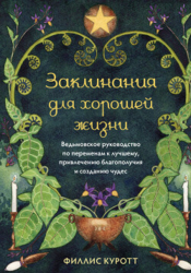 Заклинания для хорошей жизни. Ведьмовское руководство по переменам к лучшему, привлечению благополуч