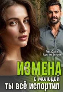 Измена с молодой. Ты все испортил! (СИ)