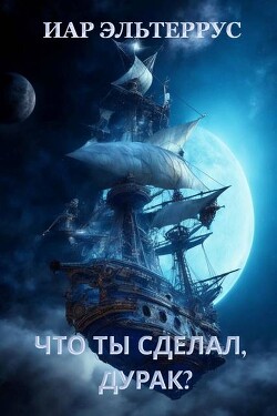 Что ты сделал, дурак? (СИ)
